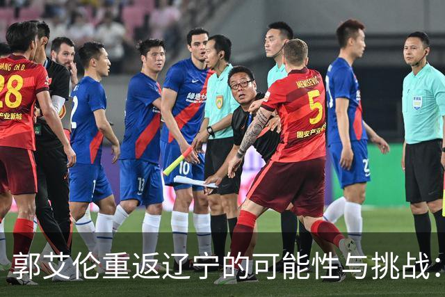 郭艾伦重返辽宁的可能性与挑战：三大关键阻碍亟待解决！